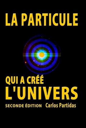 La Particule Qui a Cree l'Univers - Carlos L Partidas - Boeken - Independently Published - 9798648170520 - 23 mei 2020