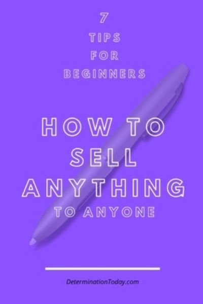 7 Tips For Beginners How To Sell Anything - Determination Today - Bøker - Independently Published - 9798655505520 - 21. juni 2020