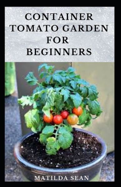 Cover for Matilda Sean · Container Tomato Garden for Beginners (Pocketbok) (2020)