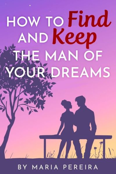 Cover for Maria Pereira · How To Find And Keep The Man Of Your Dreams (Taschenbuch) (2020)