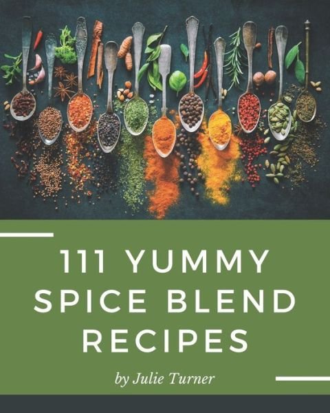 Cover for Julie Turner · 111 Yummy Spice Blend Recipes (Paperback Bog) (2020)