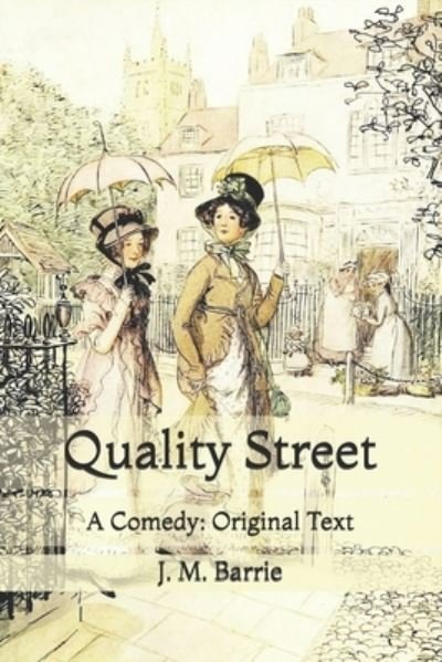 Quality Street: A Comedy: Original Text - James Matthew Barrie - Livros - Independently Published - 9798728120520 - 28 de março de 2021