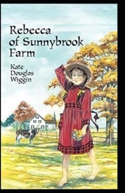 Rebecca of Sunnybrook Farm Illustrated - Kate Douglas Wiggin - Books - Independently Published - 9798733377520 - April 5, 2021