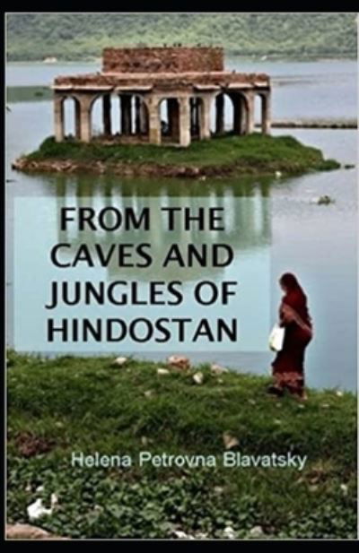 From The Caves And Jungles Of The Hindostan Annotated - Helena Petrovna Blavatsky - Books - Independently Published - 9798739838520 - April 17, 2021