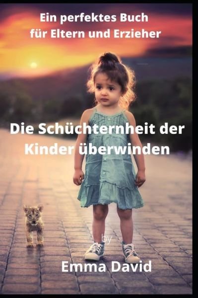 Cover for Emma David · Die Schuchternheit der Kinder uberwinden: Ein perfektes Buch fur Eltern und Erzieher (Pocketbok) (2022)