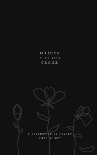 Cover for Amba Elieff · Maiden, Mother, Crone: A collection of poetry (Pocketbok) (2022)