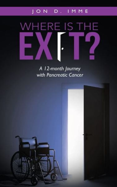 Cover for Jon D Imme · Where Is the Exit?: A 12-month Journey with Pancreatic Cancer (Hardcover Book) (2022)