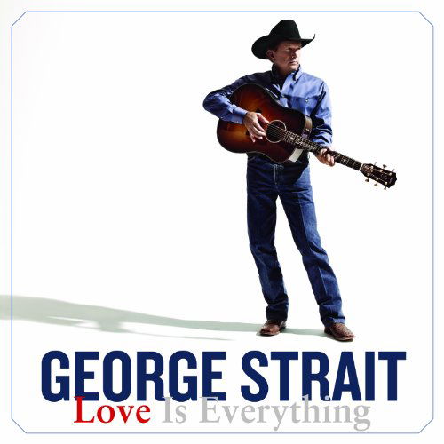 Love is Everything - George Strait - Muzyka - COUNTRY - 0602537270521 - 14 maja 2013