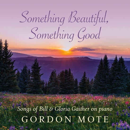 Something Beautiful, Something Good: Songs of Bill & Gloria Gaither - Gordon Mote - Music - GOSPEL/CHRISTIAN - 0792755638521 - July 23, 2021