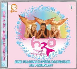 H2o-pl÷tzlich Meerjungfrau · 01: Eine Folgenschwere Bootstour / Die Poolparty (CD) (2009)