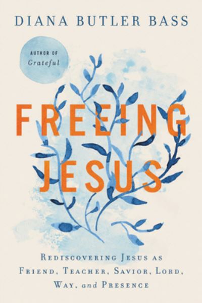 Cover for Diana Butler Bass · Freeing Jesus: Rediscovering Jesus as Friend, Teacher, Savior, Lord, Way, and Presence (Hardcover Book) (2021)