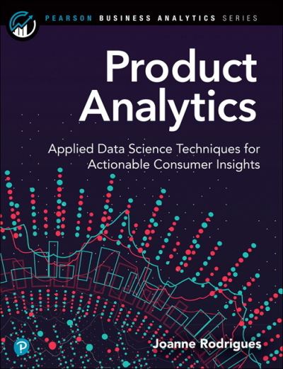 Product Analytics: Applied Data Science Techniques for Actionable Consumer Insights - Pearson Business Analytics Series - Joanne Rodrigues - Books - Pearson Education (US) - 9780135258521 - January 7, 2021