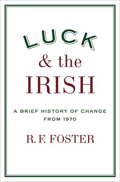 Cover for R. F. Foster · Luck and the Irish: a Brief History of Change from 1970 (Hardcover Book) [First edition] (2008)