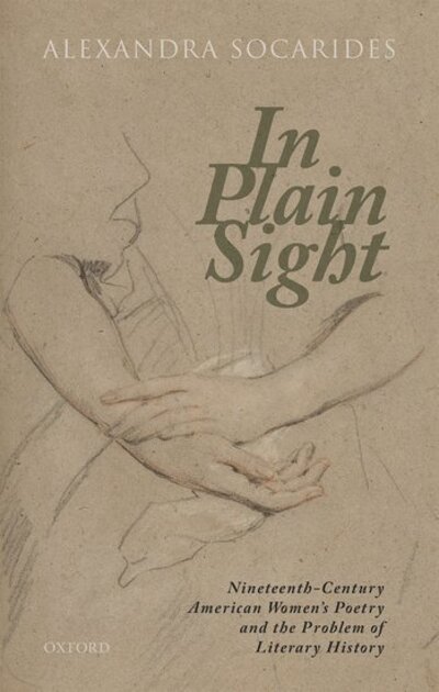 Cover for Socarides, Alexandra (Associate Professor of English, University of Missouri) · In Plain Sight: Nineteenth-Century American Women's Poetry and the Problem of Literary History (Hardcover Book) (2020)
