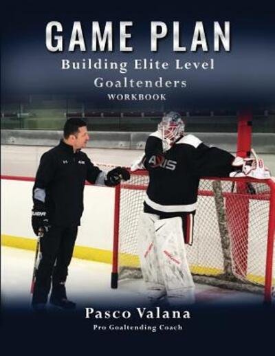 Cover for Pasco Valana · Game Plan Building Elite Level Goaltenders Workbook (Paperback Book) (2018)