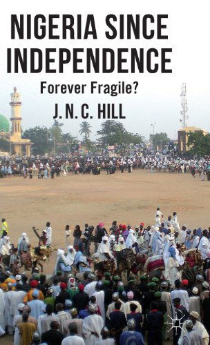 Cover for J. Hill · Nigeria Since Independence: Forever Fragile? (Hardcover Book) (2012)