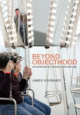 Cover for Voorhies, James (Dean of Fine Arts, California College of the Arts) · Beyond Objecthood: The Exhibition as a Critical Form since 1968 - The MIT Press (Innbunden bok) (2017)