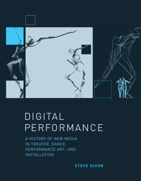Cover for Dixon, Steve (Brunel University) · Digital Performance: A History of New Media in Theater, Dance, Performance Art, and Installation - Leonardo (Taschenbuch) (2015)