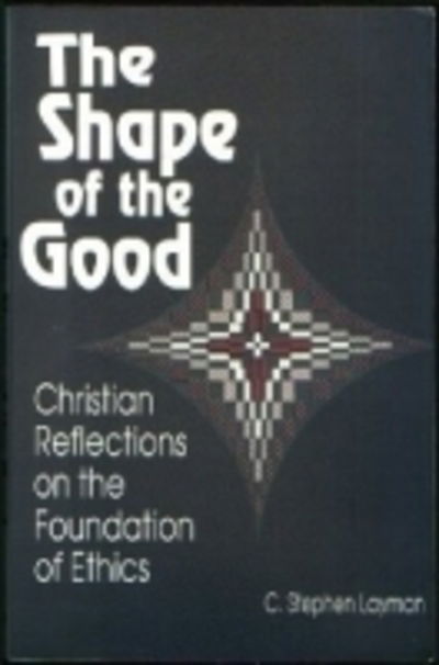 Cover for C. Stephen Layman · Shape of the Good: Christian Reflections on the Foundations of Ethics - Library of Religious Philosophy (Paperback Book) [New edition] (1994)