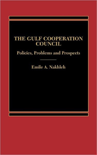 Cover for Emile Nakhleh · The Gulf Cooperation Council: Policies, Problems and Prospects (Hardcover Book) (1986)