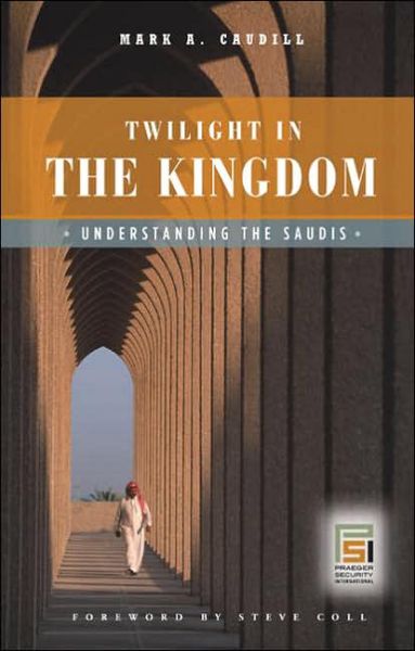 Cover for Mark A. Caudill · Twilight in the Kingdom: Understanding the Saudis - Praeger Security International (Hardcover Book) (2006)
