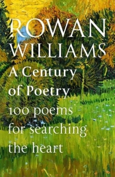 Cover for Rt Hon Rowan Williams · A Century of Poetry: 100 Poems for Searching the Heart (Hardcover Book) (2022)