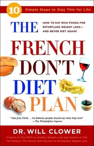 The French Don't Diet Plan: 10 Simple Steps to Stay Thin for Life - Dr. William Clower - Books - Random House USA Inc - 9780307336521 - December 26, 2006