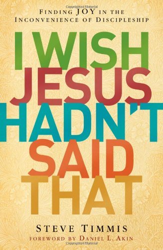 Cover for Steve Timmis · I Wish Jesus Hadn't Said That: Finding Joy in the Inconvenience of Discipleship (Paperback Book) (2014)