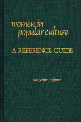 Cover for Katherine Fishburn · Women in Popular Culture: A Reference Guide - American Popular Culture (Hardcover Book) (1982)