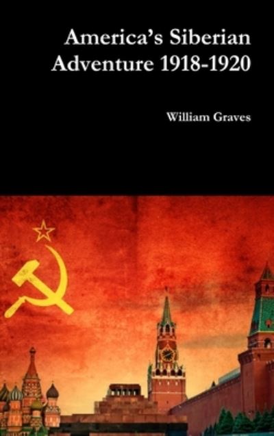 Cover for William Graves · America’s Siberian Adventure 1918-1920 (Hardcover Book) (2019)
