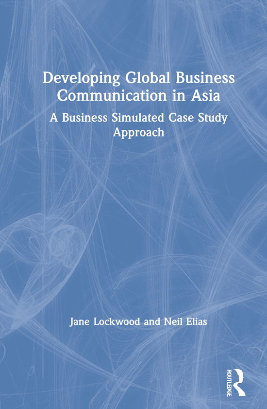 Cover for Lockwood, Jane (Hong Kong Polytechnic University, Hong Kong) · Developing Global Business Communication in Asia: A Business Simulated Case Study Approach (Hardcover Book) (2021)