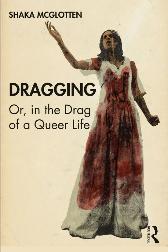 Cover for McGlotten, Shaka (SUNY Purchase, USA) · Dragging: Or, in the Drag of a Queer Life (Paperback Book) (2021)