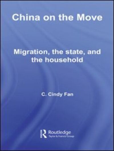 Cover for Fan, C. Cindy (University of California, Los Angeles, USA) · China on the Move: Migration, the State, and the Household - Routledge Studies in Human Geography (Hardcover Book) (2007)