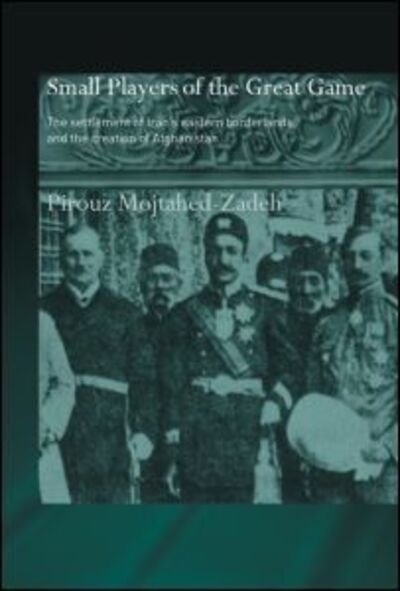 Cover for Pirouz Mojtahed-Zadeh · The Small Players of the Great Game: The Settlement of Iran's Eastern Borderlands and the Creation of Afghanistan - Routledge Islamic Studies Series (Paperback Book) (2007)