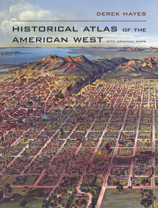 Historical Atlas of the American West: With Original Maps - Derek Hayes - Książki - University of California Press - 9780520256521 - 5 października 2009