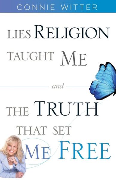 Lies Religion Taught Me and the Truth That Set Me Free - Connie Witter - Książki - Because of Jesus Publishing - 9780578424521 - 26 listopada 2018