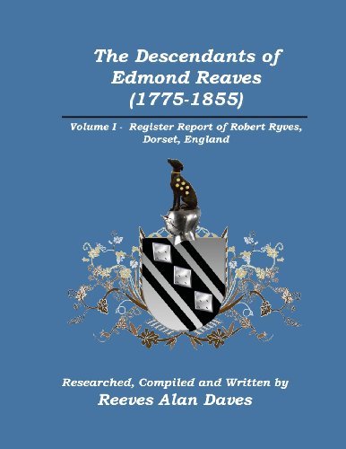 Cover for Reeves Alan Daves · The Descendants of Edmond Reaves (1775-1855): Volume 1 - Register Report of Robert Ryves, Dorset, England (Paperback Bog) (2011)