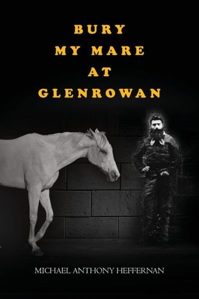 Cover for Michael Heffernan · Bury My Mare at Glenrowan (Pocketbok) (2014)