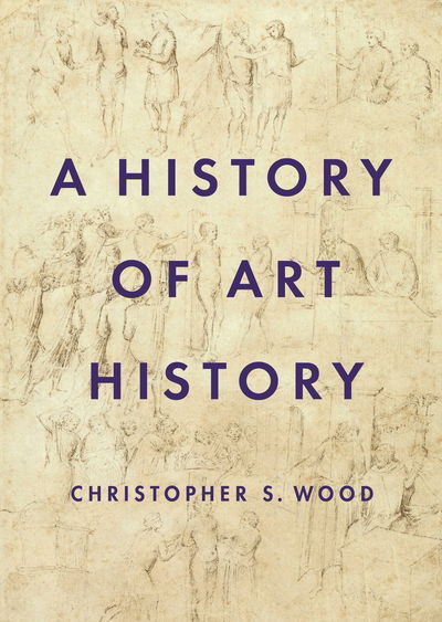 Cover for Christopher S. Wood · A History of Art History (Hardcover Book) (2019)