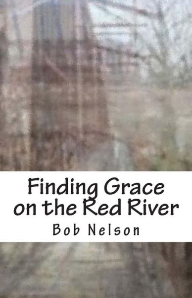 Cover for Bob Nelson · Finding Grace on the Red River (Paperback Bog) (2014)