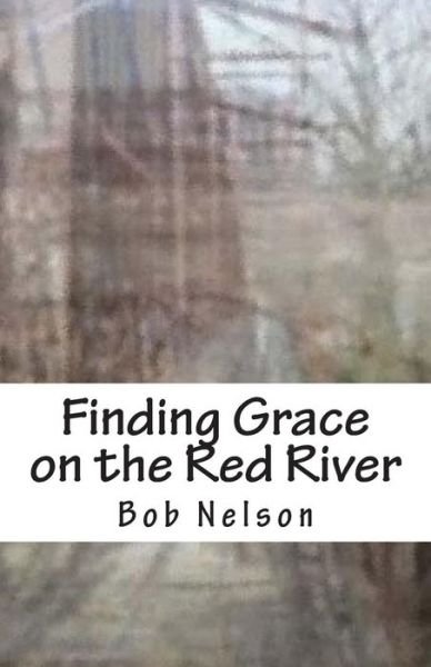 Cover for Bob Nelson · Finding Grace on the Red River (Paperback Book) (2014)