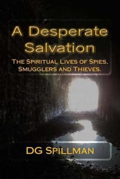 Cover for DG Spillman · A Desperate Salvation : The Spiritual Lives of Spies, Smugglers and Thieves (Paperback Book) (2016)