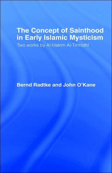 Cover for John O'Kane · The Concept of Sainthood in Early Islamic Mysticism: Two Works by Al-Hakim al-Tirmidhi - An Annotated Translation with Introduction - Routledge Sufi Series (Hardcover Book) [Annotated edition] (1996)