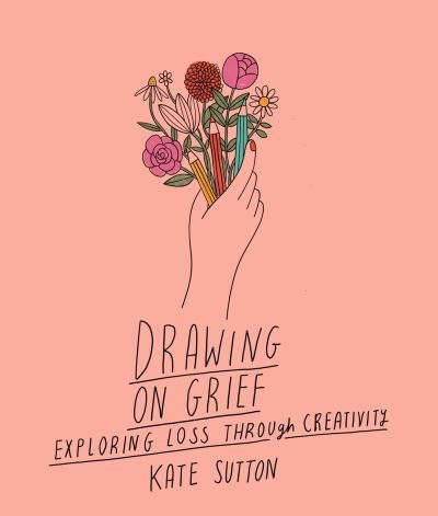 Cover for Kate Sutton · Drawing On Grief: Exploring loss through creativity - Drawing on... (Pocketbok) (2022)