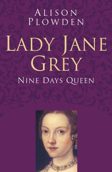 Cover for Alison Plowden · Lady Jane Grey: Classic Histories Series: Nine Days Queen - Classic Histories Series (Paperback Book) (2016)