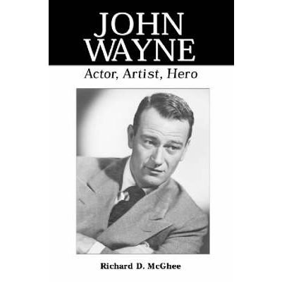 Cover for Richard D. McGhee · John Wayne: Actor, Artist, Hero - McFarland Classics (Paperback Book) [New edition] (1999)