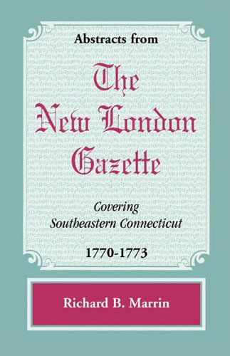 Cover for Richard B. Marrin · Abstracts from the New London Gazette Covering Southeastern Connecticut, 1770-1773 (Paperback Book) (2009)