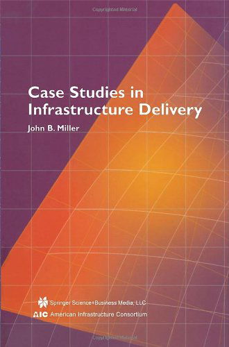 Cover for John B. Miller · Case Studies in Infrastructure Delivery - Infrastructure Systems: Delivery and Finance (Hardcover Book) [2002 edition] (2002)
