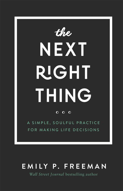 The Next Right Thing – A Simple, Soulful Practice for Making Life Decisions - Emily P. Freeman - Books - Baker Publishing Group - 9780800736521 - April 2, 2019