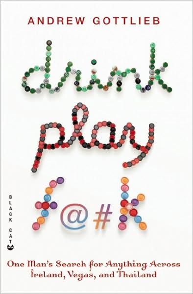 Drink, Play, F@#k: One Man's Search for Anything Across Ireland, Vegas, and Thailand - Andrew Gottlieb - Boeken - Grove Press, Black Cat - 9780802170521 - 14 februari 2009